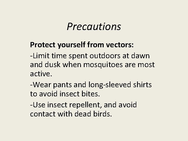 Precautions Protect yourself from vectors: -Limit time spent outdoors at dawn and dusk when