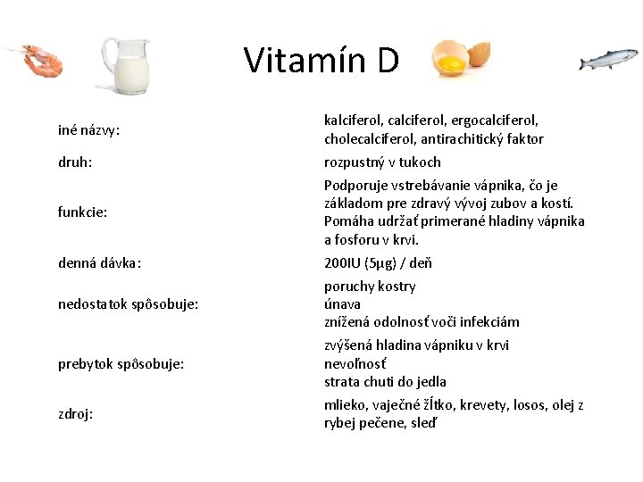 Vitamín D iné názvy: kalciferol, calciferol, ergocalciferol, cholecalciferol, antirachitický faktor druh: rozpustný v tukoch