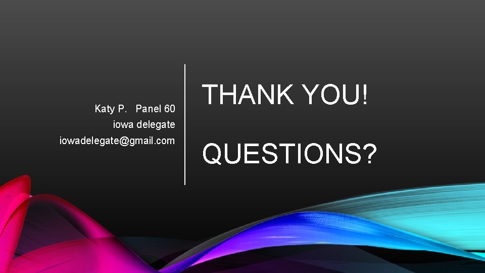 Katy P. Panel 60 THANK YOU! iowa delegate iowadelegate@gmail. com QUESTIONS? 