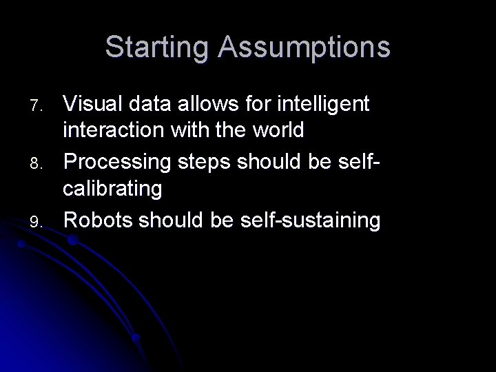 Starting Assumptions 7. 8. 9. Visual data allows for intelligent interaction with the world