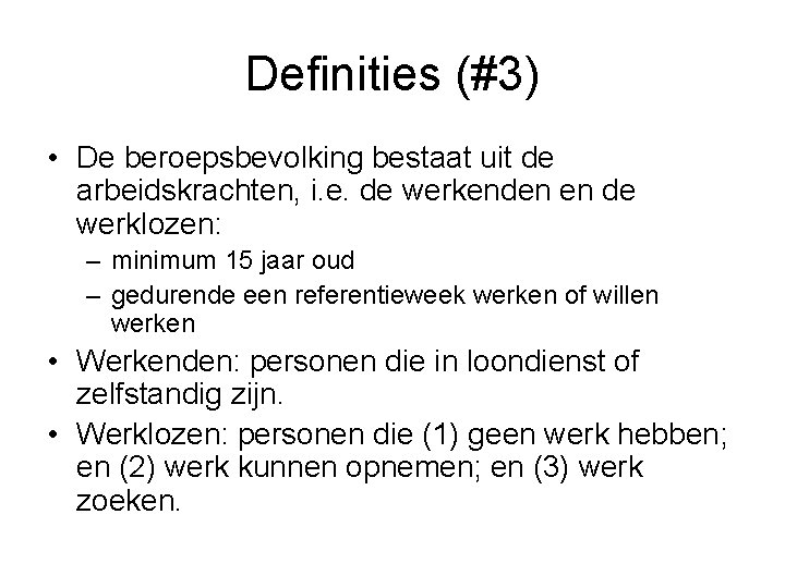 Definities (#3) • De beroepsbevolking bestaat uit de arbeidskrachten, i. e. de werkenden en