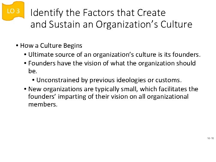 LO 3 Identify the Factors that Create and Sustain an Organization’s Culture • How