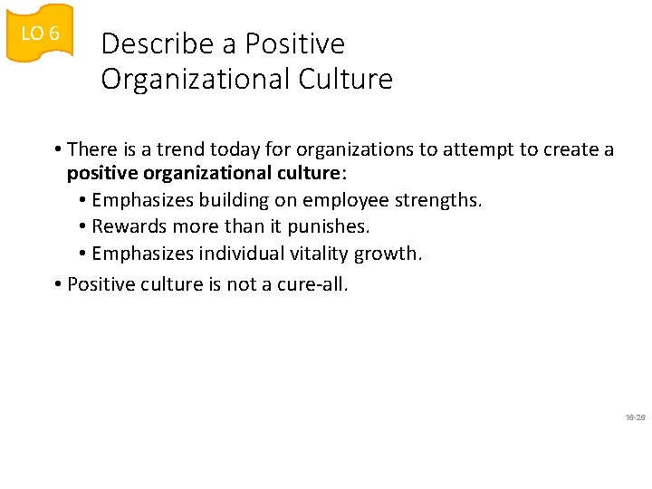 LO 6 Describe a Positive Organizational Culture • There is a trend today for