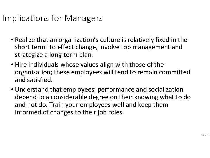 Implications for Managers • Realize that an organization’s culture is relatively fixed in the