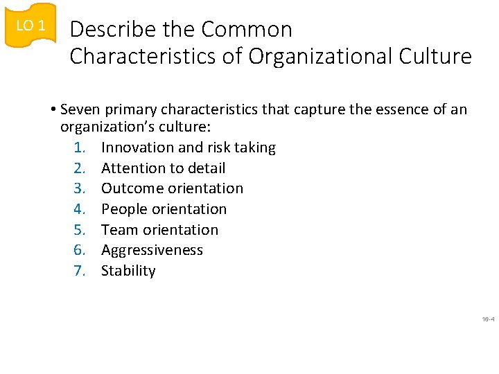 LO 1 Describe the Common Characteristics of Organizational Culture • Seven primary characteristics that