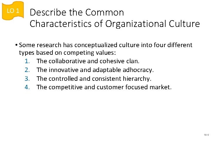 LO 1 Describe the Common Characteristics of Organizational Culture • Some research has conceptualized