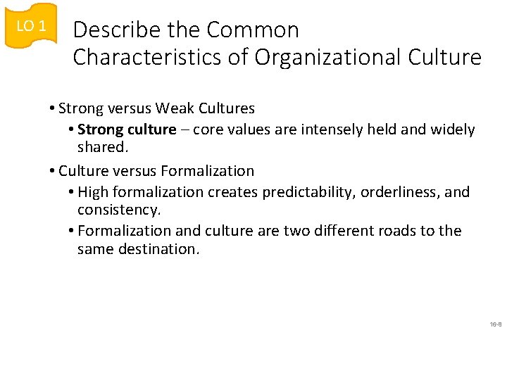 LO 1 Describe the Common Characteristics of Organizational Culture • Strong versus Weak Cultures