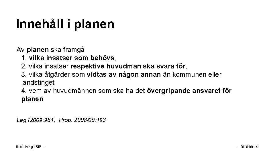 Innehåll i planen Av planen ska framgå 1. vilka insatser som behövs, 2. vilka