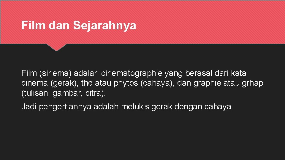 Film dan Sejarahnya Film (sinema) adalah cinematographie yang berasal dari kata cinema (gerak), tho