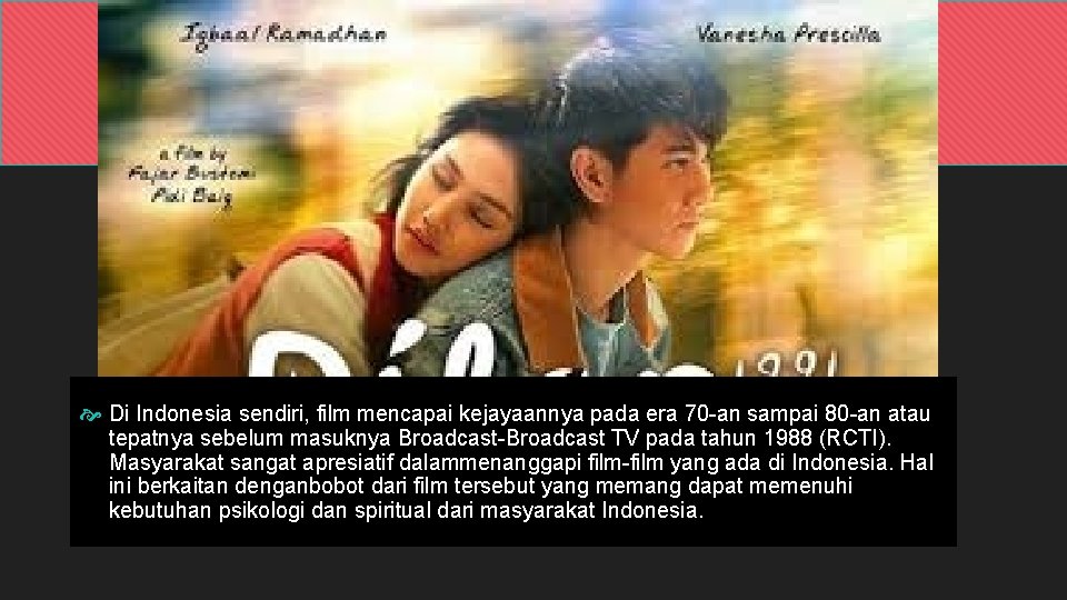  Di Indonesia sendiri, film mencapai kejayaannya pada era 70 -an sampai 80 -an