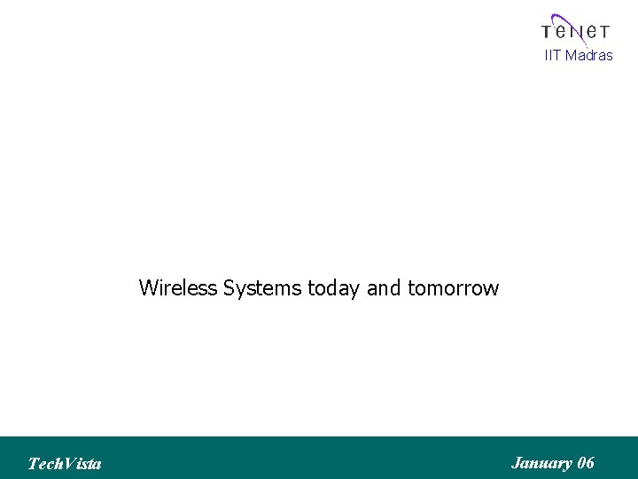 IIT Madras Wireless Systems today and tomorrow Tech. Vista January 06 