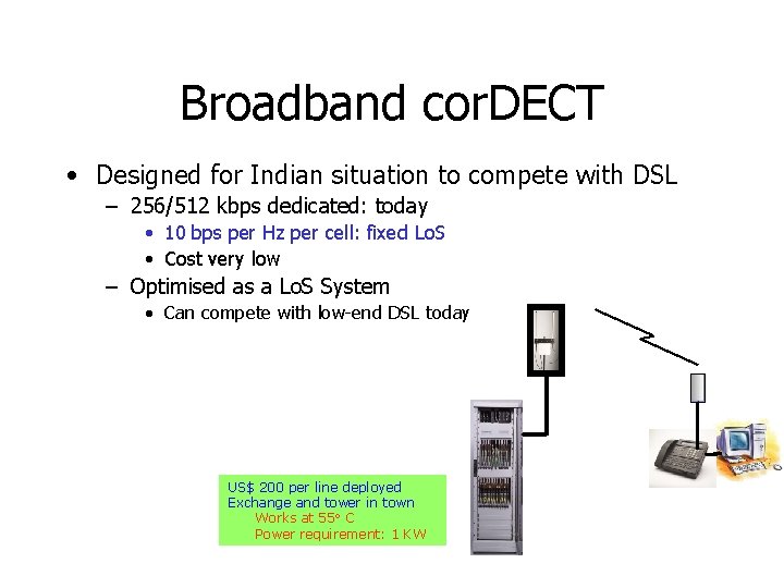 Broadband cor. DECT • Designed for Indian situation to compete with DSL – 256/512