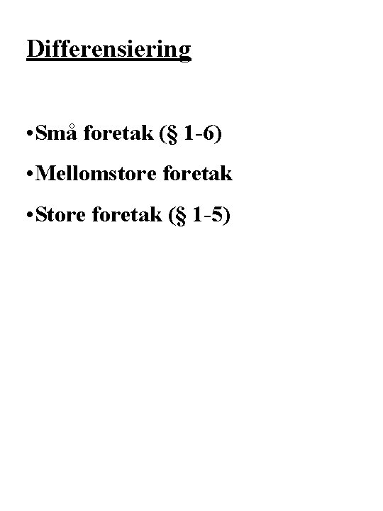 Differensiering • Små foretak (§ 1 -6) • Mellomstore foretak • Store foretak (§