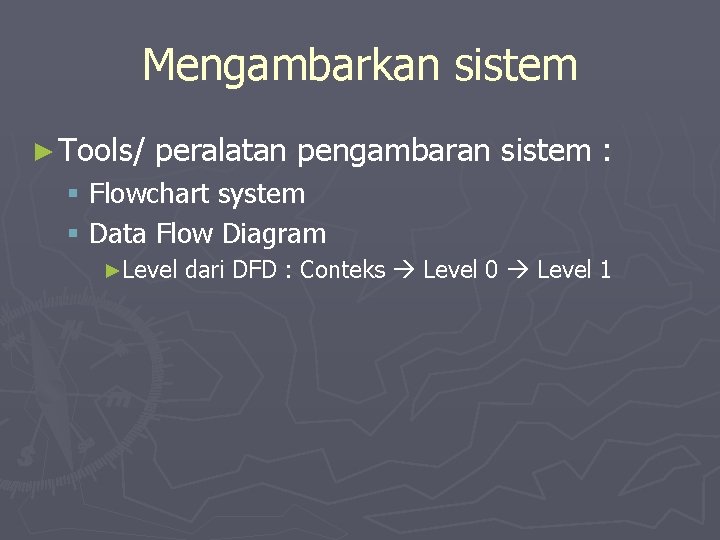 Mengambarkan sistem ► Tools/ peralatan pengambaran sistem : § Flowchart system § Data Flow