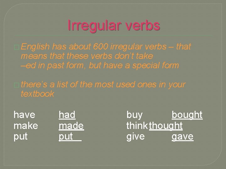 Irregular verbs � English has about 600 irregular verbs – that means that these