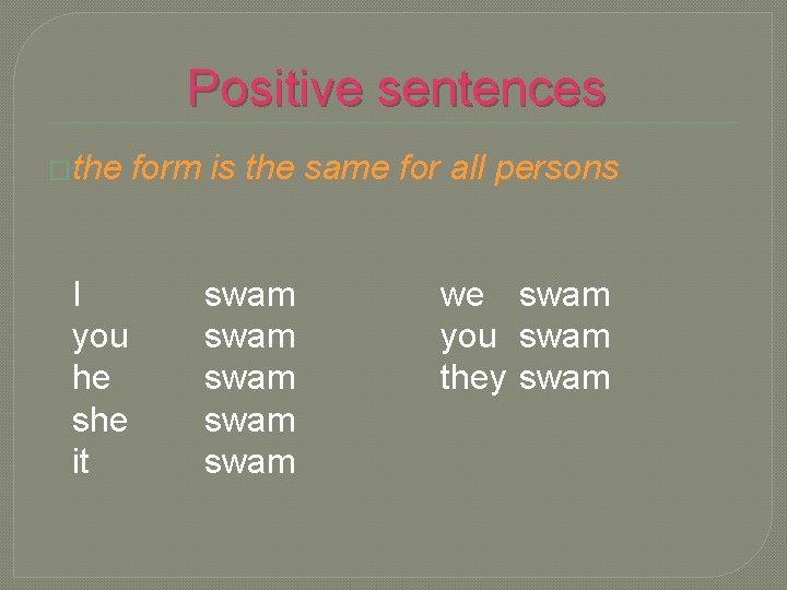 Positive sentences �the I you he she it form is the same for all