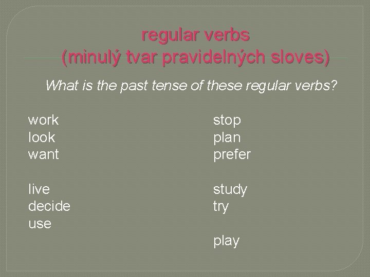 regular verbs (minulý tvar pravidelných sloves) What is the past tense of these regular