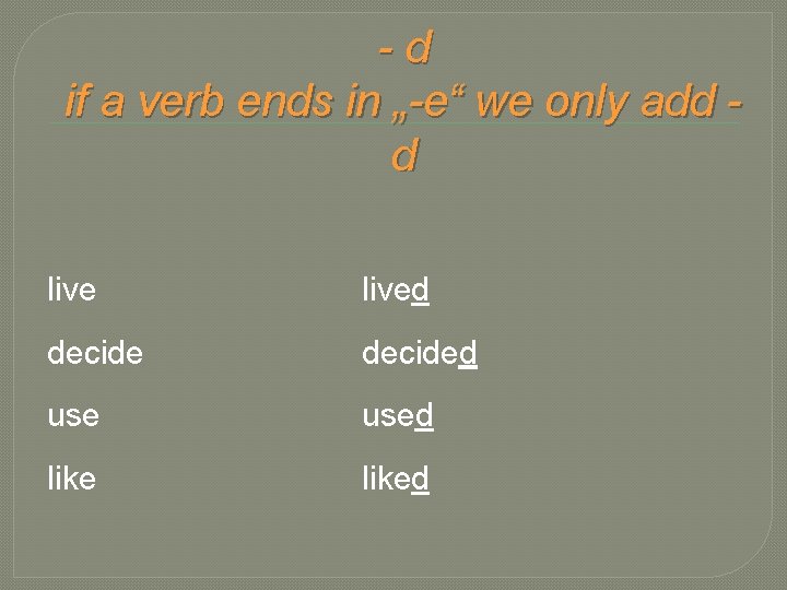 -d if a verb ends in „-e“ we only add d lived decided used