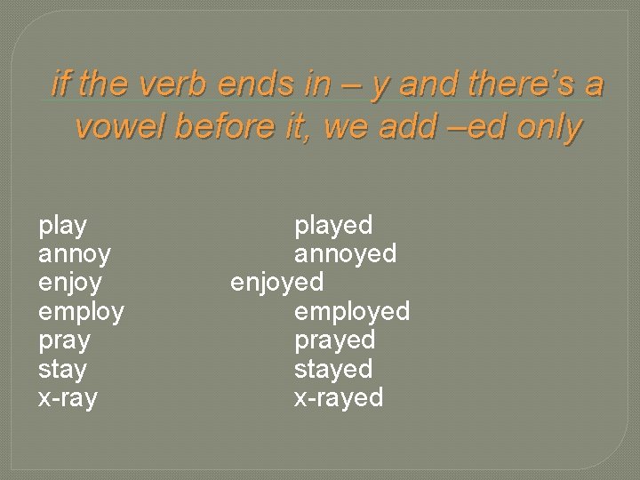 if the verb ends in – y and there’s a vowel before it, we