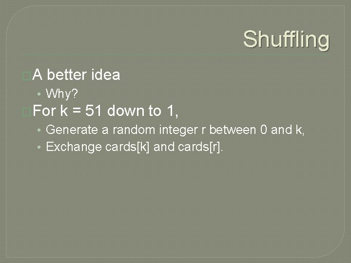 Shuffling �A better idea • Why? �For k = 51 down to 1, •