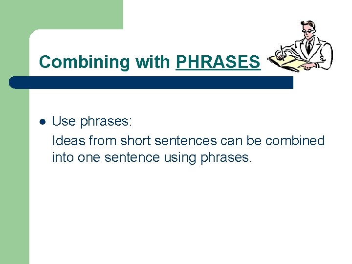 Combining with PHRASES l Use phrases: Ideas from short sentences can be combined into