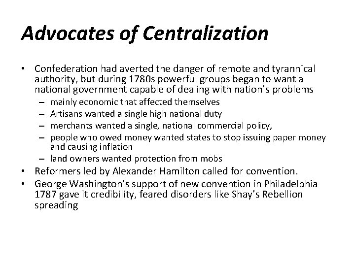 Advocates of Centralization • Confederation had averted the danger of remote and tyrannical authority,
