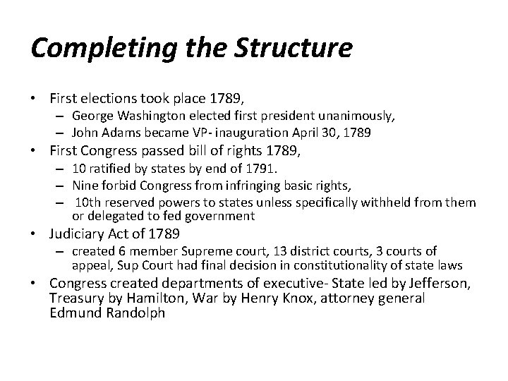 Completing the Structure • First elections took place 1789, – George Washington elected first