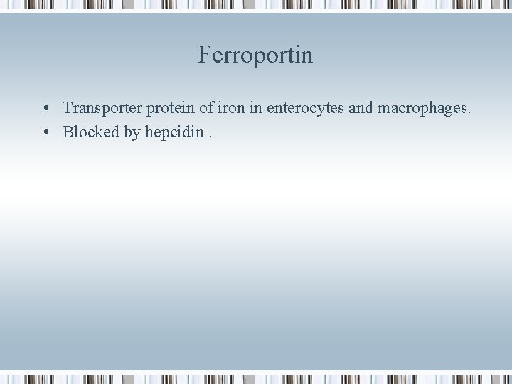 Ferroportin • Transporter protein of iron in enterocytes and macrophages. • Blocked by hepcidin.