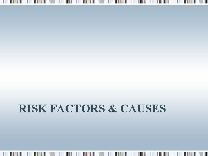 RISK FACTORS & CAUSES 