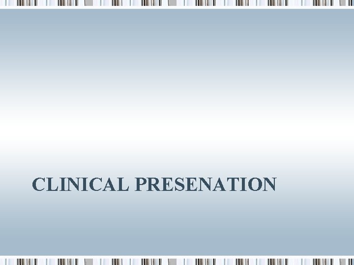 CLINICAL PRESENATION 