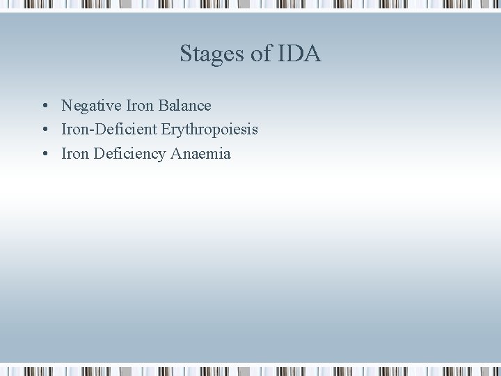 Stages of IDA • Negative Iron Balance • Iron-Deficient Erythropoiesis • Iron Deficiency Anaemia