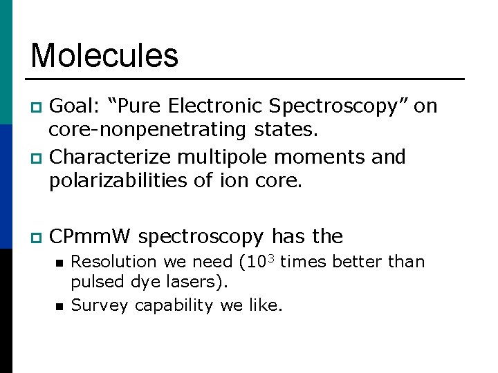 Molecules Goal: “Pure Electronic Spectroscopy” on core-nonpenetrating states. p Characterize multipole moments and polarizabilities