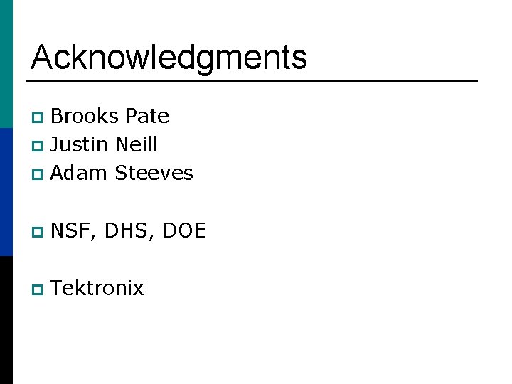 Acknowledgments Brooks Pate p Justin Neill p Adam Steeves p p NSF, DHS, DOE