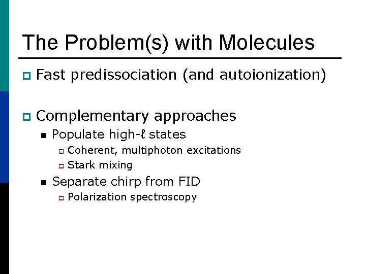 The Problem(s) with Molecules p Fast predissociation (and autoionization) p Complementary approaches n Populate