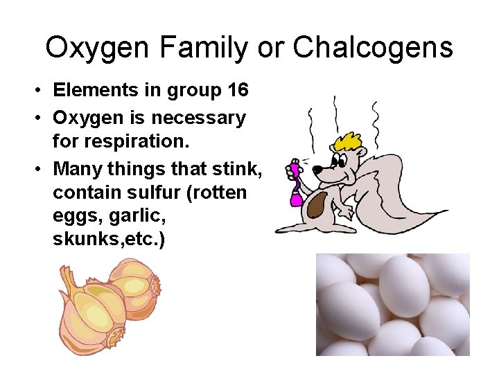 Oxygen Family or Chalcogens • Elements in group 16 • Oxygen is necessary for