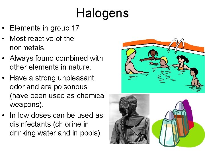 Halogens • Elements in group 17 • Most reactive of the nonmetals. • Always