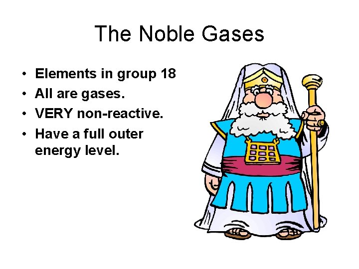 The Noble Gases • • Elements in group 18 All are gases. VERY non-reactive.