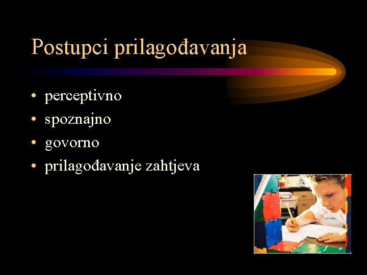 Postupci prilagođavanja • • perceptivno spoznajno govorno prilagođavanje zahtjeva 