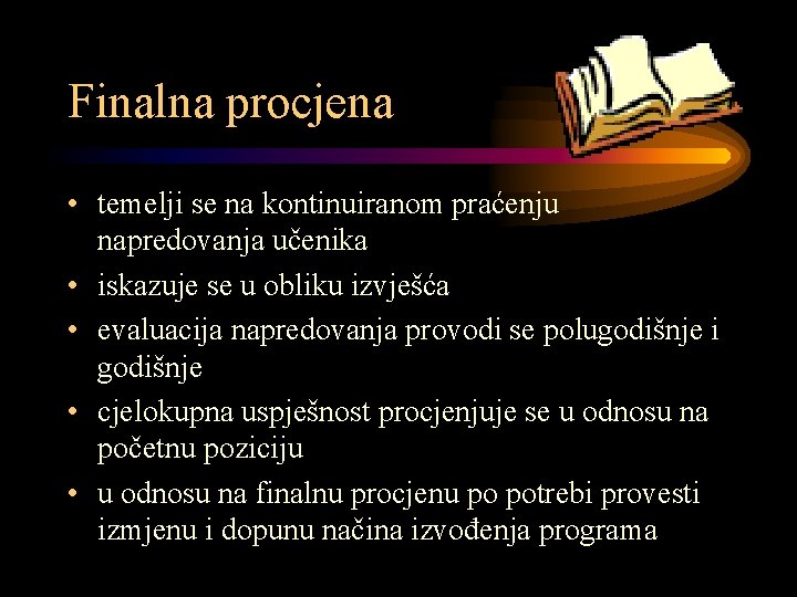 Finalna procjena • temelji se na kontinuiranom praćenju napredovanja učenika • iskazuje se u