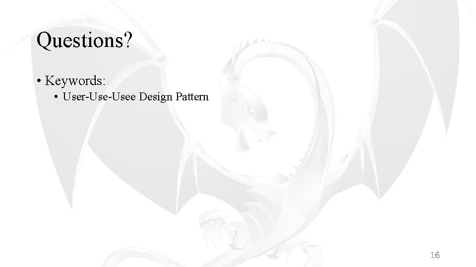 Questions? • Keywords: • User-Usee Design Pattern 16 