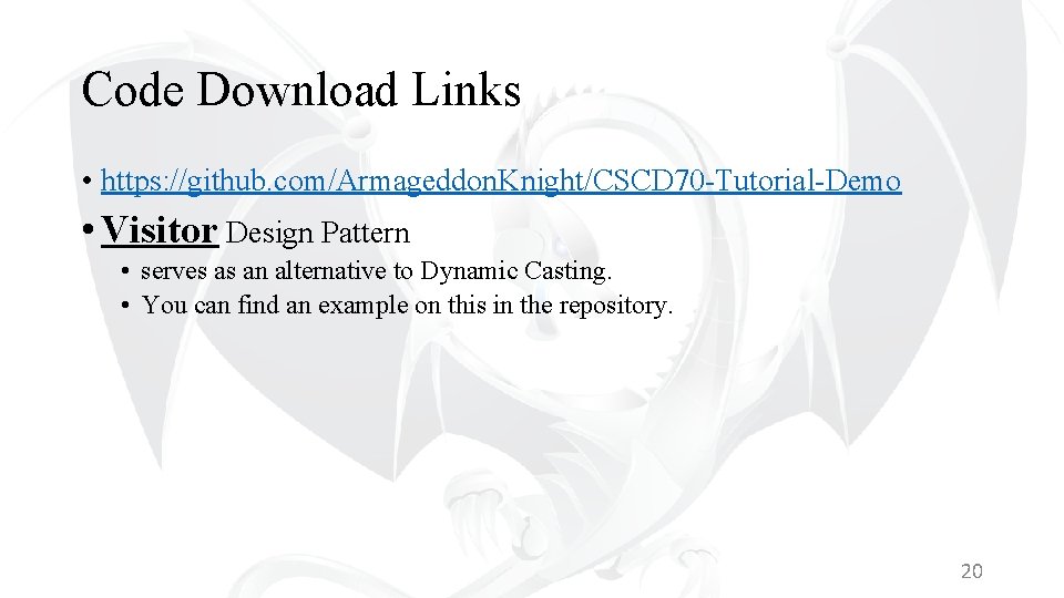 Code Download Links • https: //github. com/Armageddon. Knight/CSCD 70 -Tutorial-Demo • Visitor Design Pattern