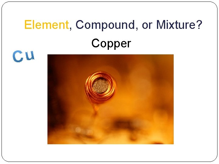 Element, Compound, or Mixture? Copper 