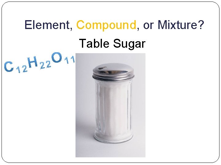 Element, Compound, or Mixture? Table Sugar 