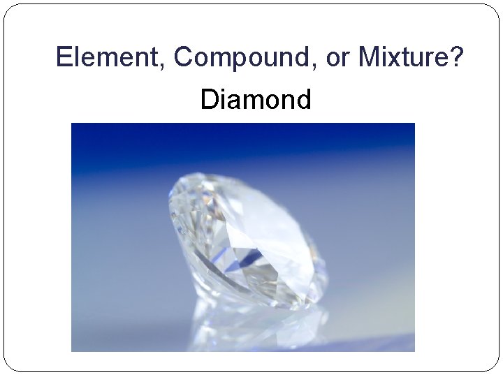 Element, Compound, or Mixture? Diamond 