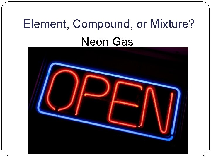Element, Compound, or Mixture? Neon Gas 