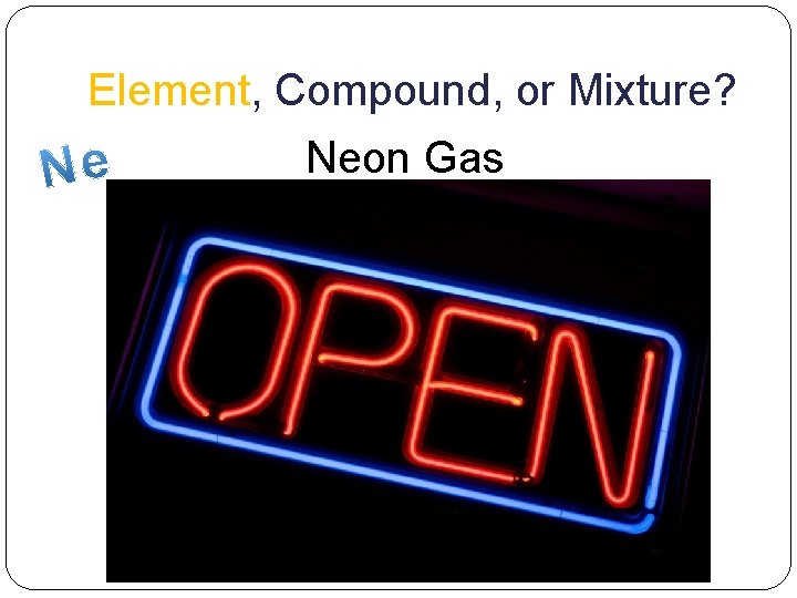 Element, Compound, or Mixture? Neon Gas 