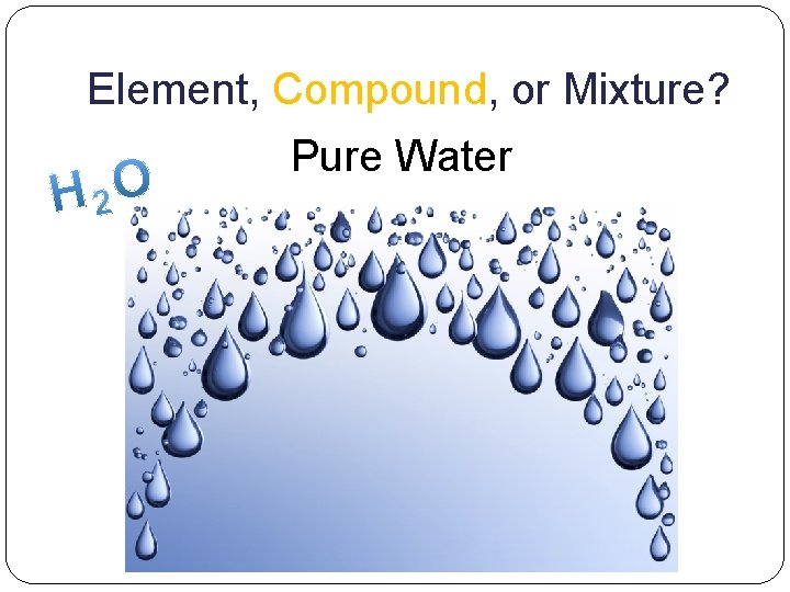 Element, Compound, or Mixture? Pure Water 