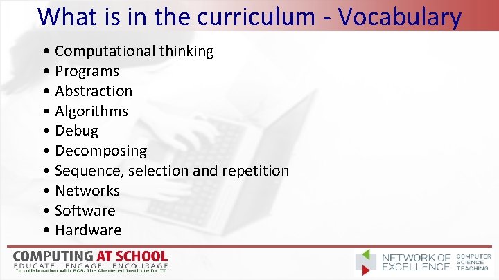 What is in the curriculum - Vocabulary • Computational thinking • Programs • Abstraction