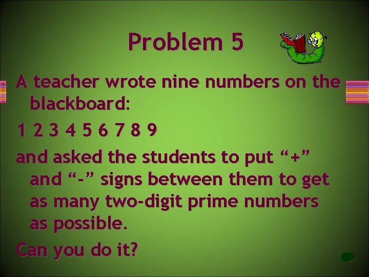 Problem 5 A teacher wrote nine numbers on the blackboard: 123456789 and asked the
