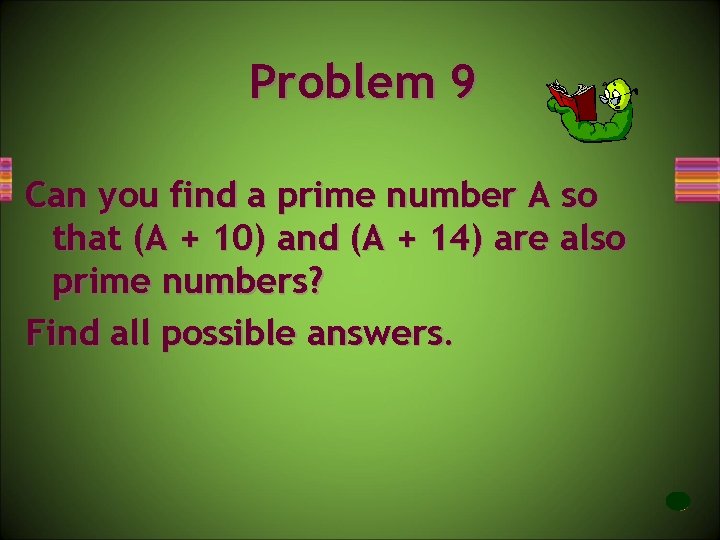 Problem 9 Can you find a prime number A so that (A + 10)
